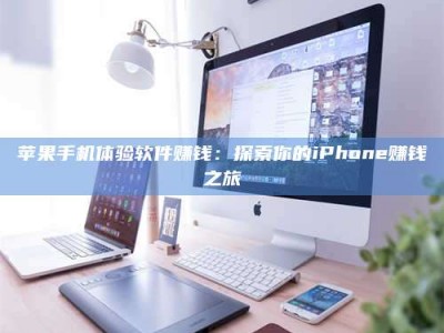 响水苹果手机体验软件赚钱：探索你的iPhone赚钱之旅