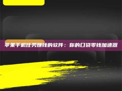 响水苹果手机任务赚钱的软件：你的口袋零钱加速器