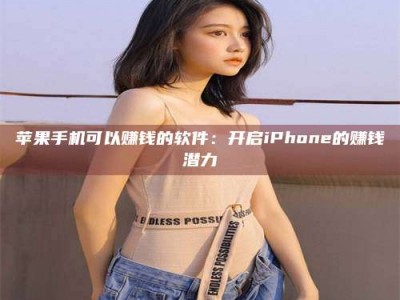 响水苹果手机可以赚钱的软件：开启iPhone的赚钱潜力